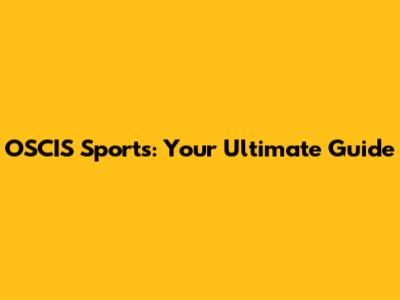 OSCIS Sports: Your Ultimate Guide