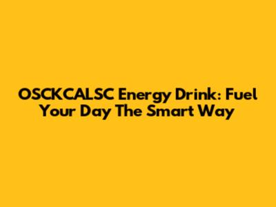 OSCKCALSC Energy Drink: Fuel Your Day The Smart Way