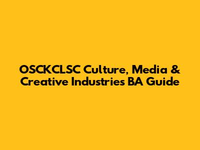 OSCKCLSC Culture, Media & Creative Industries BA Guide