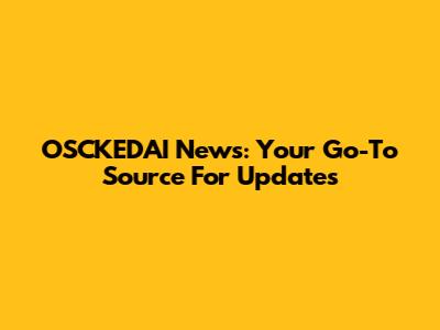 OSCKEDAI News: Your Go-To Source For Updates