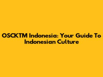 OSCKTM Indonesia: Your Guide To Indonesian Culture