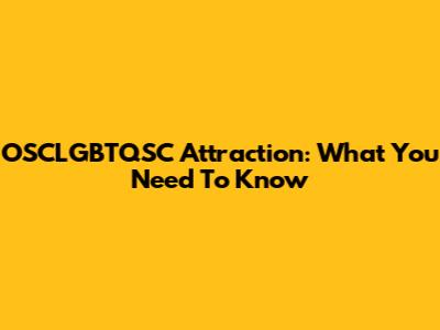 OSCLGBTQSC Attraction: What You Need To Know