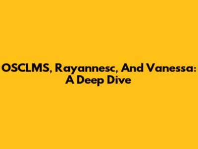 OSCLMS, Rayannesc, And Vanessa: A Deep Dive