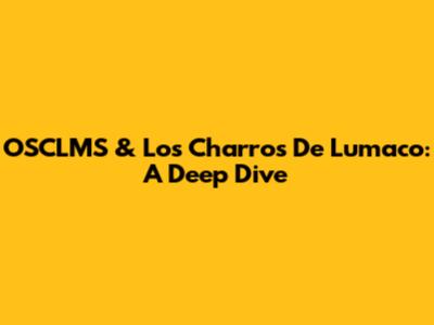 OSCLMS & Los Charros De Lumaco: A Deep Dive