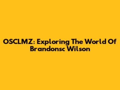 OSCLMZ: Exploring The World Of Brandonsc Wilson