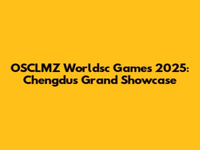 OSCLMZ Worldsc Games 2025: Chengdu's Grand Showcase