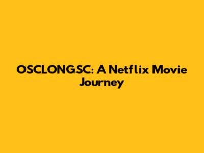 OSCLONGSC: A Netflix Movie Journey