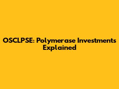 OSCLPSE: Polymerase Investments Explained
