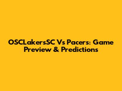 OSCLakersSC Vs Pacers: Game Preview & Predictions
