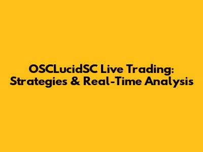 OSCLucidSC Live Trading: Strategies & Real-Time Analysis