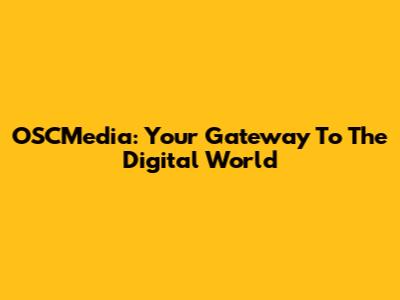 OSCMedia: Your Gateway To The Digital World