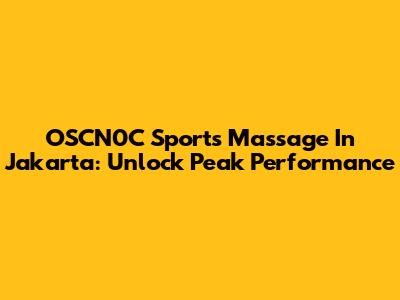 OSCN0C Sports Massage In Jakarta: Unlock Peak Performance