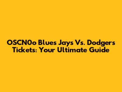 OSCN0o Blues Jays Vs. Dodgers Tickets: Your Ultimate Guide