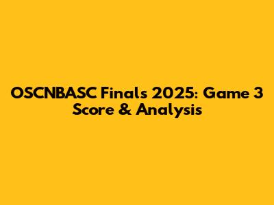 OSCNBASC Finals 2025: Game 3 Score & Analysis
