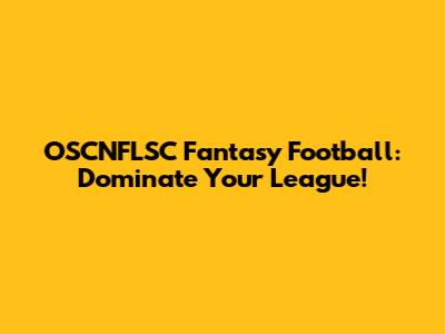 OSCNFLSC Fantasy Football: Dominate Your League!