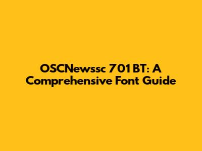 OSCNewssc 701 BT: A Comprehensive Font Guide