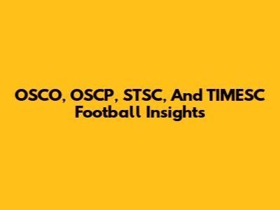 OSCO, OSCP, STSC, And TIMESC Football Insights