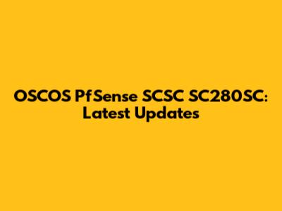 OSCOS PfSense SCSC SC280SC: Latest Updates