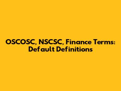 OSCOSC, NSCSC, Finance Terms: Default Definitions