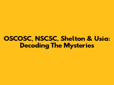 OSCOSC, NSCSC, Shelton & Usia: Decoding The Mysteries