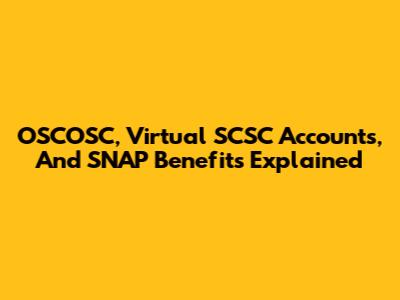 OSCOSC, Virtual SCSC Accounts, And SNAP Benefits Explained