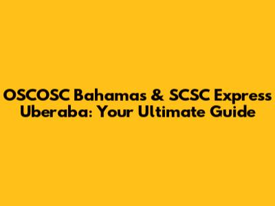 OSCOSC Bahamas & SCSC Express Uberaba: Your Ultimate Guide