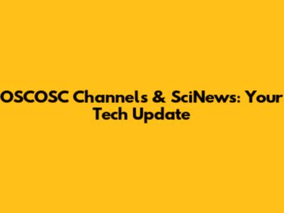 OSCOSC Channels & SciNews: Your Tech Update