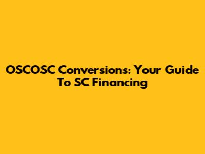 OSCOSC Conversions: Your Guide To SC Financing