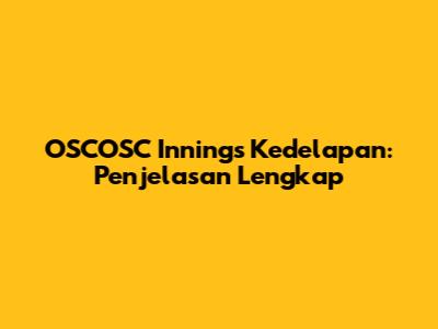 OSCOSC Innings Kedelapan: Penjelasan Lengkap