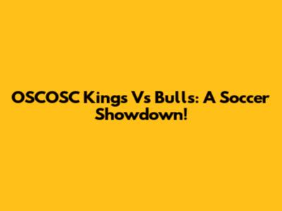 OSCOSC Kings Vs Bulls: A Soccer Showdown!