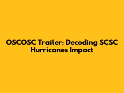OSCOSC Trailer: Decoding SCSC Hurricane's Impact