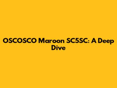 OSCOSCO Maroon SC5SC: A Deep Dive