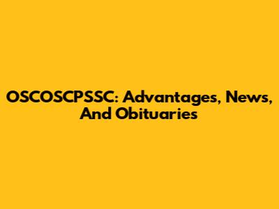 OSCOSCPSSC: Advantages, News, And Obituaries