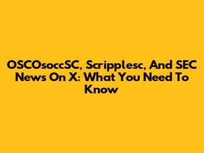 OSCOsoccSC, Scripplesc, And SEC News On X: What You Need To Know