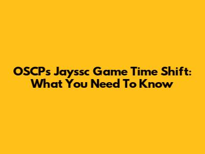 OSCP's Jayssc Game Time Shift: What You Need To Know
