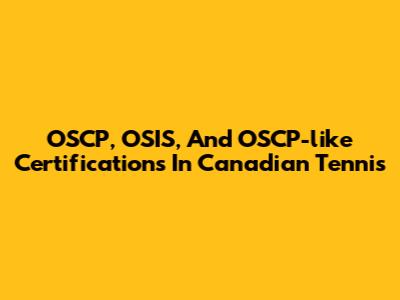OSCP, OSIS, And OSCP-like Certifications In Canadian Tennis