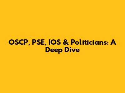 OSCP, PSE, IOS & Politicians: A Deep Dive