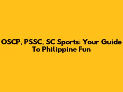 OSCP, PSSC, SC Sports: Your Guide To Philippine Fun