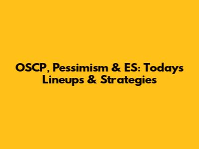 OSCP, Pessimism & ES: Today's Lineups & Strategies