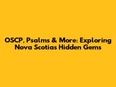 OSCP, Psalms & More: Exploring Nova Scotia's Hidden Gems
