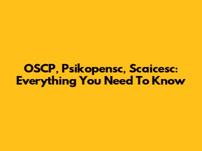 OSCP, Psikopensc, Scaicesc: Everything You Need To Know
