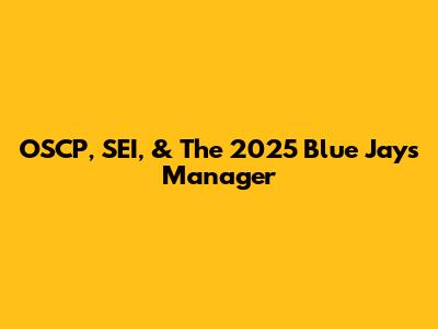 OSCP, SEI, & The 2025 Blue Jays Manager