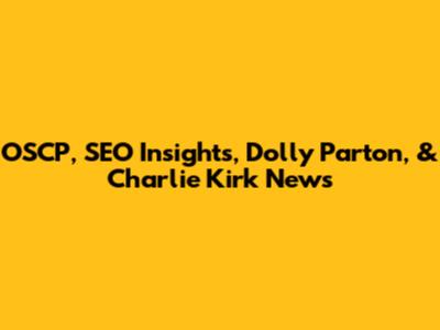 OSCP, SEO Insights, Dolly Parton, & Charlie Kirk News