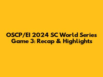 OSCP/EI 2024 SC World Series Game 3: Recap & Highlights