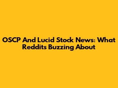 OSCP And Lucid Stock News: What Reddit's Buzzing About