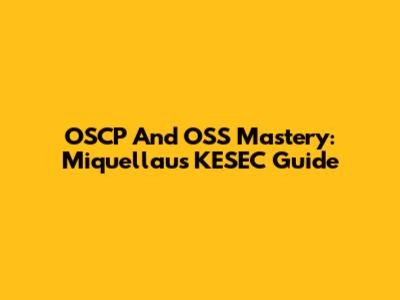 OSCP And OSS Mastery: Miquellau's KESEC Guide