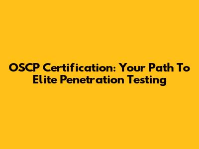 OSCP Certification: Your Path To Elite Penetration Testing