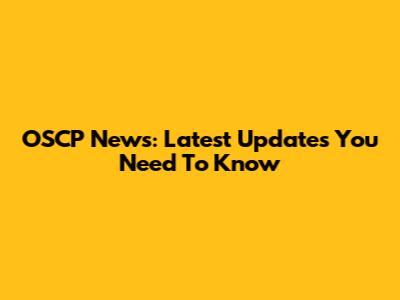 OSCP News: Latest Updates You Need To Know