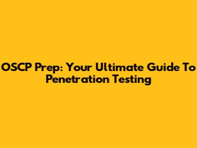OSCP Prep: Your Ultimate Guide To Penetration Testing