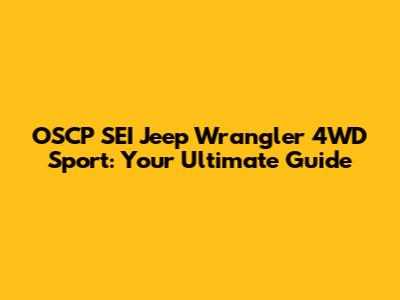 OSCP SEI Jeep Wrangler 4WD Sport: Your Ultimate Guide